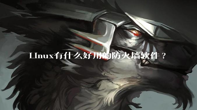 Linux有什么好用的防火墙软件?